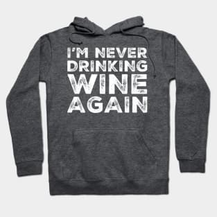 I'm never drinking wine again. A great design for those who overindulged in wine, who's friends are a bad influence drinking wine. Hoodie